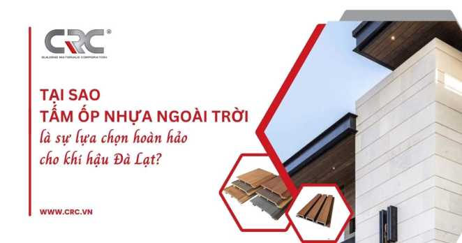 Tại sao tấm ốp nhựa ngoài trời là sự lựa chọn hoàn hảo cho khí hậu Đà Lạt?